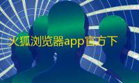 火狐浏览器app官方下载安装(Firefox)下载 v143.0 人气热度：50℃
